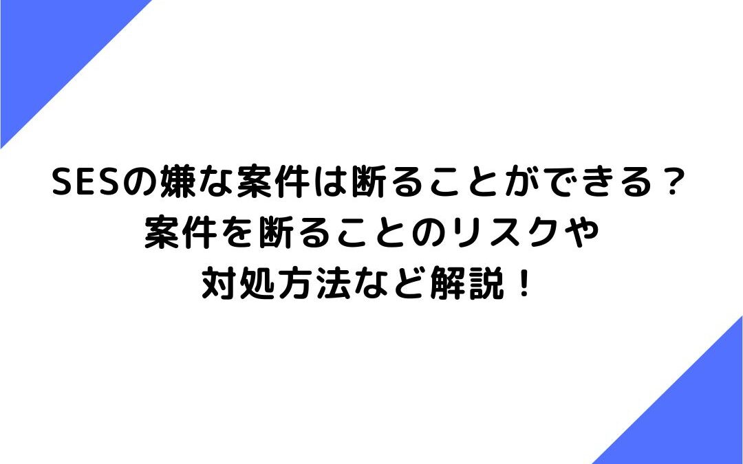 SESの嫌な案件は断ることができる？案件を断ることのリスクや対処方法など解説！